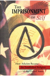 Imprisonment of Self, The: How Atheism Became the Established Religion of the United States