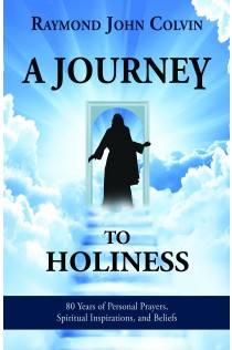 A Journey to Holiness: 80 Years of Personal Prayers, Spiritual Inspirations, and Beliefs